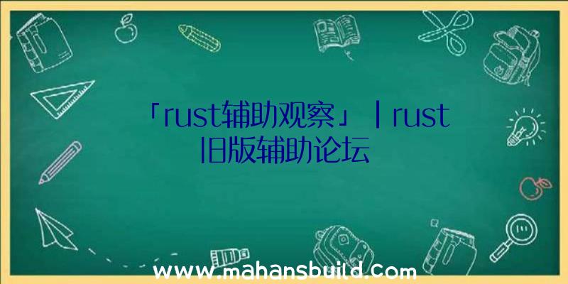 「rust辅助观察」|rust旧版辅助论坛